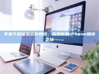 阳泉苹果手机体验软件赚钱：探索你的iPhone赚钱之旅